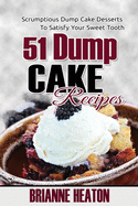51 Dump Cake Recipes: Scrumptious Dump Cake Desserts to Satisfy Your Sweet Tooth