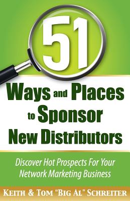 51 Ways and Places to Sponsor New Distributors - Schreiter, Tom Big Al, and Schreiter, Keith