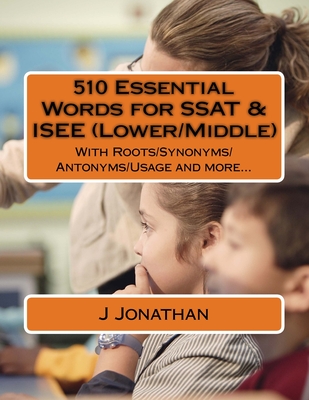 510 Essential Words for SSAT & ISEE (Lower/Middle): With Roots/Synonyms/Antonyms/Usage and more... - Jonathan, J