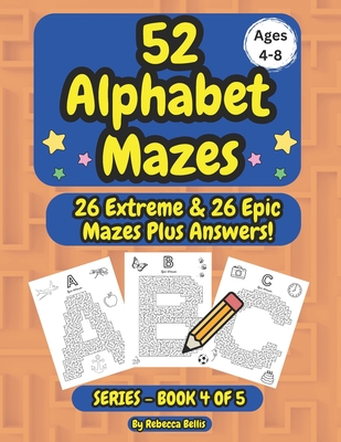 52 Alphabet Maze Puzzles for Kids, Ages 4-8, Book 4: 26 Extreme & 26 Epic Level Alphabet Mazes Plus Answers - Bellis, Rebecca