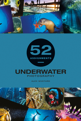 52 Assignments: Underwater Photography - Mustard, Alex