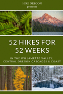 52 Hikes For 52 Weeks: in the Willamette Valley, Central Oregon Cascades & Coast