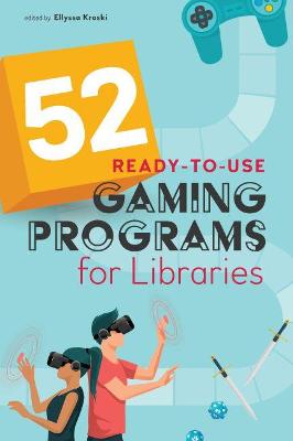 52 Ready-to-Use Gaming Programs for Libraries - Kroski, Ellyssa (Editor)