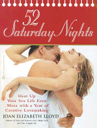 52 Saturday Nights: Heat Up Your Sex Life Even More with a Year of Creative Lovemaking - Lloyd, Joan Elizabeth