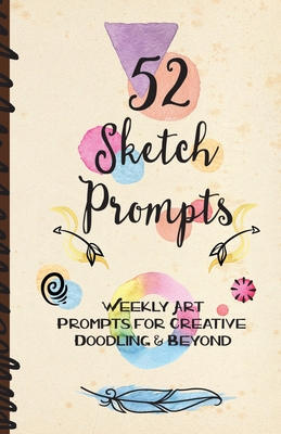 52 Sketch Prompts: Weekly Art Prompts for Creative Doodling & Beyond - 8.5" x 5.5" Sketchbook Artist Journal Project Ideas to Draw, Collage, Illustrate, Design & More! For All Ages, Teens to Adults - Cole, Samantha