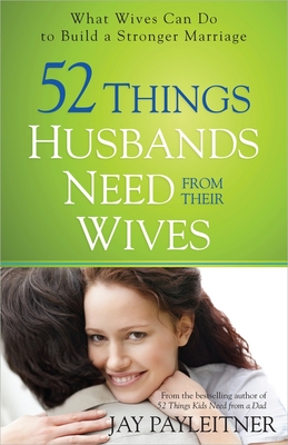 52 Things Husbands Need from Their Wives - Payleitner, Jay