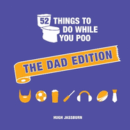 52 Things to Do While You Poo: The Dad Edition: Hilarious Puzzles, Activities and Trivia to Keep Him Occupied: A Funny Bathroom Activity Book for Your Dad