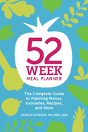 52-Week Meal Planner: The Complete Guide to Planning Menus, Groceries, Recipes, and More