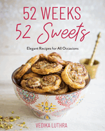 52 Weeks, 52 Sweets: Elegant Recipes for All Occasions (Easy Desserts) (Birthday Gift for Mom)