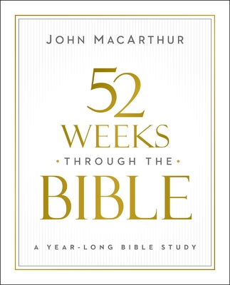 52 Weeks Through the Bible: A Year-Long Bible Study for Men and Women - MacArthur, John F