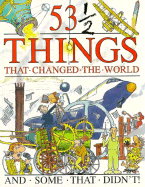 53 1/2 Things That Changed World: and Some That Didn't!