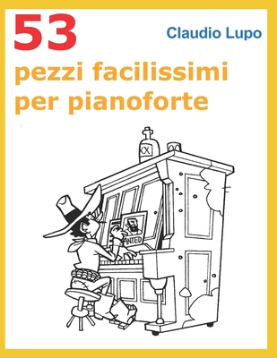 53 Pezzi Facilissimi Per Pianoforte: Tratti Dal V Volume Della Collana Musica Ludica - Lupo, Claudio