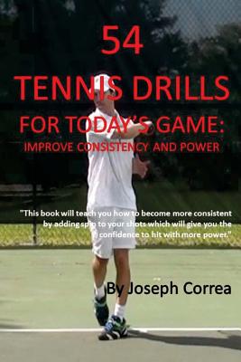 54 Tennis Drills for Today's Game: Improve Consistency and Power - Correa, Joseph