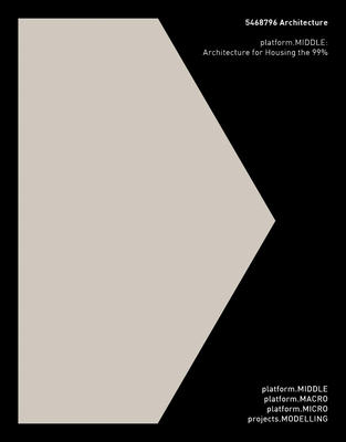 5468796 Architecture: Platform.Middle: Architecture for Housing the 99% - Hurme, Johanna, and Boddy, Trevor (Text by), and Kroloff, Reed (Foreword by)