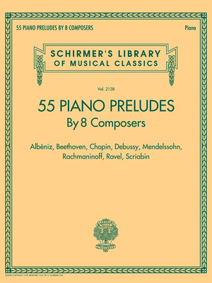 55 Piano Preludes by 8 Composers Schirmer's Library of Musical Classics Volume 2138: Albeniz, Beethoven, Chopin, Debussy, Mendelssohn, Rachmaninoff, Ravel, Scriabin - Hal Leonard Corp (Creator)