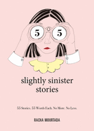55 Slightly Sinister Stories: 55 Stories. 55 Words Each. No More. No Less.