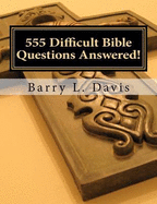 555 Difficult Bible Questions Answered!: A Resource Manual for those looking for Answers.