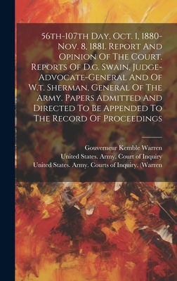 56th-107th Day, Oct. 1, 1880-nov. 8, 1881. Report And Opinion Of The Court. Reports Of D.g. Swain, Judge-advocate-general And Of W.t. Sherman, General Of The Army. Papers Admitted And Directed To Be Appended To The Record Of Proceedings - Warren, Gouverneur Kemble, and United States Army Court of Inquiry ( (Creator), and United States Army Courts of Inquiry...