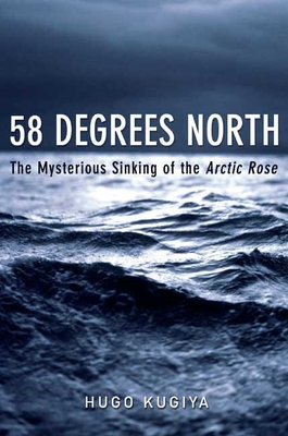 58 Degrees North: The Mysterious Sinking of the Arctic Rose - Kugiya, Hugo