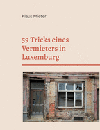 59 Tricks eines Vermieters in Luxemburg: Plus 8 Tricks eines vereidigten Gutachters.Nach wahren Begebenheiten..