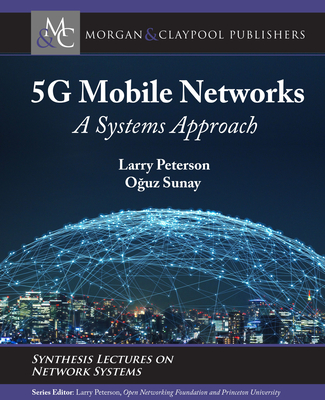 5g Mobile Networks: A Systems Approach - Peterson, Larry, and Sunay, O uz