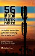 5G Mobilfunknetze: Strahlende Zukunft oder gef?hrliche Strahlung; Was erwartet uns ?
