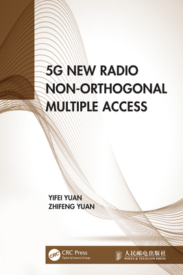 5G New Radio Non-Orthogonal Multiple Access - Yuan, Yifei, and Yuan, Zhifeng