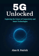 5G Unlocked: Exploring the Future of Connectivity and Smart Technologies