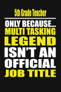 5th Grade Teacher Only Because Multi Tasking Legend Isn't an Official Job Title