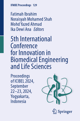 5th International Conference for Innovation in Biomedical Engineering and Life Sciences: Proceedings of ICIBEL 2024, September 22-23, 2024, Yogyakarta, Indonesia - Ibrahim, Fatimah (Editor), and Mohamed Shah, Noraisyah (Editor), and Ahmad, Mohd Yazed (Editor)