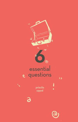 6 Essential Questions - Uppal, Priscila