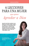 6 Lecciones Para Una Mujer Que Quiere Agradar a Dios: 6 Lecciones Para Una Mujer Que Quiere Agradar a Dios