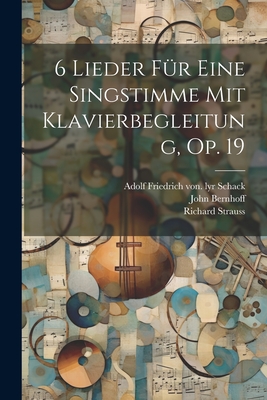6 Lieder Fr Eine Singstimme Mit Klavierbegleitung, Op. 19 - 1864-1949, Strauss Richard, and Schack, Adolf Friedrich Von 1815-1894 (Creator), and John, Bernhoff