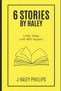 6 Stories by Haley: Little Tales with BIG Impact