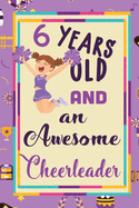6 Years Old And A Awesome Cheerleader: : Cheerleading Lined Notebook / Journal Gift For a cheerleaders 120 Pages, 6x9, Soft Cover. Matte