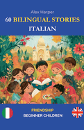 60 Bilingual Stories to Learn Italian: Friendship for Beginner Children
