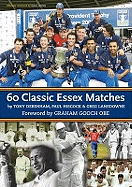 60 Classic Essex Matches - Debenham, Tony, and Hiscock, Paul, and Lansdowne, Greg