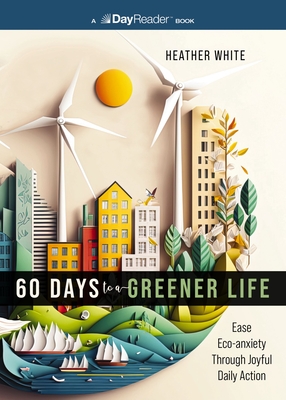 60 Days to a Greener Life: Ease Eco-Anxiety Through Joyful Daily Action - White, Heather