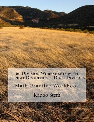 60 Division Worksheets with 3-Digit Dividends, 1-Digit Divisors: Math Practice Workbook - Stem, Kapoo