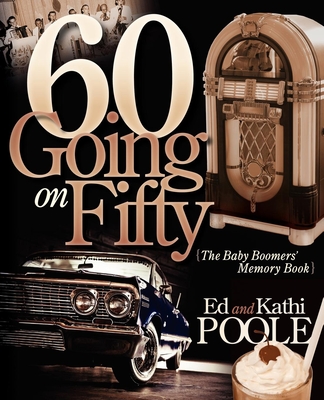 60 Going on Fifty: The Baby Boomers Memory Book - Poole, Ed, and Poole, Kathi