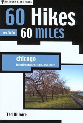 60 Hikes Within 60 Miles: Chicago: Including Aurora, Elgin, and Joliet - Villaire, Ted