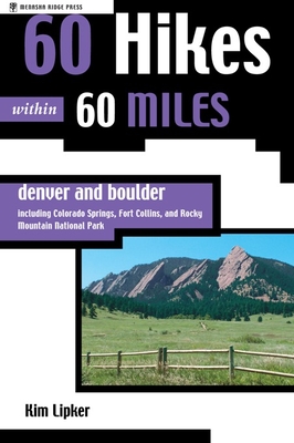 60 Hikes Within 60 Miles: Denver and Boulder: Including Colorado Springs, Fort Collins, and Rocky Mountain National Park - Lipker, Kim