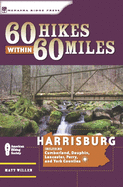 60 Hikes Within 60 Miles: Harrisburg: Including Lancaster, York, and Surrounding Counties