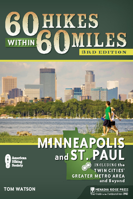 60 Hikes Within 60 Miles: Minneapolis and St. Paul: Including the Twin Cities' Greater Metro Area and Beyond - Watson, Tom