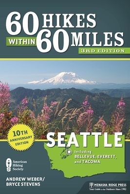 60 Hikes Within 60 Miles: Seattle: Including Bellevue, Everett, and Tacoma - Stevens, Bryce, and Weber, Andrew