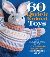 60 Quick Knitted Toys: Fun, Fabulous Knits in the 220 Superwash(r) Collection from Cascade Yarns(r)