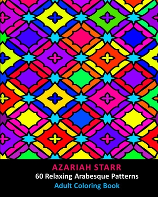 60 Relaxing Arabesque Patterns: Adult Coloring Book - Starr, Azariah