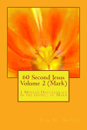 60 Second Jesus Volume 2 (Mark): 1 Minute Devotionals in the Gospel of Mark