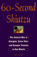 60-Second Shiatzu: The Natural Way to Energize, Erase Pain, and Conquer Tension in One Munute