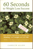 60 Seconds to Weight Loss Success: One Minute Inspirations to Change Your Thinking, Your Weight and Your Life.